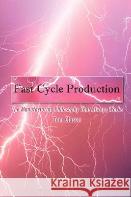 Fast Cycle Production: The Manufacturing Philosophy That Always Works Clason, Tom 9781410748652 Authorhouse - książka