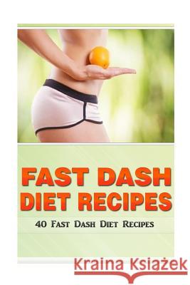 Fast Dash Diet Recipes: 40 Fast Dash Diet Recipes! Kevin L. Kerr 9781508477402 Createspace - książka