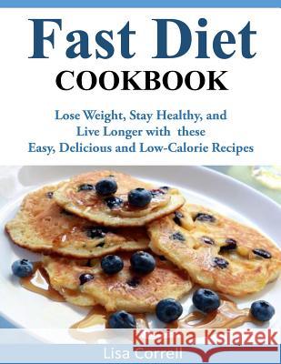 Fast Diet Cookbook: Lose Weight, Stay Healthy, and Live Longer with these Easy, Delicious and Low-Calorie Recipes Correll, Lisa 9781497496019 Createspace - książka