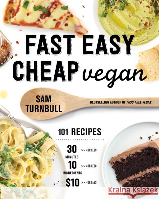 Fast Easy Cheap Vegan: 101 Recipes You Can Make in 30 Minutes or Less, for $10 or Less, and with 10 Ingredients or Less! Sam Turnbull 9780525610854 Appetite by Random House - książka