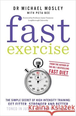 Fast Exercise: The simple secret of high intensity training: get fitter, stronger and better toned in just a few minutes a day Dr Michael Mosley 9781780721989 Octopus Publishing Group - książka