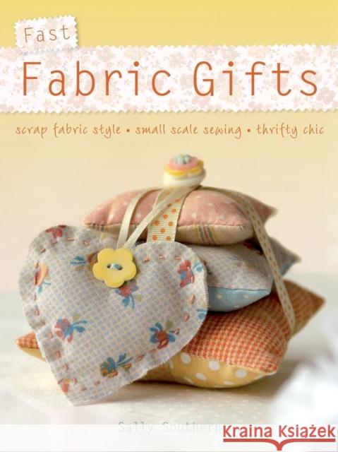 Fast Fabric Gifts: Scrap Fabric Style, Small Scale Sewing, Thrifty Chic Sally (Author) Southern 9780715330401 David & Charles - książka
