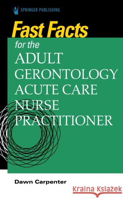 Fast Facts for the Adult-Gerontology Acute Care Nurse Practitioner Dawn Carpenter 9780826152046 Springer Publishing Company - książka