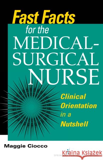 Fast Facts for the Medical-Surgical Nurse: Clinical Orientation in a Nutshell Ciocco, Maggie 9780826119896 Springer Publishing Company - książka