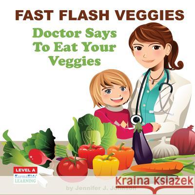 Fast Flash Veggies: Doctor Says To Eat Your Veggies Johnson, Jennifer 9781519363251 Createspace Independent Publishing Platform - książka