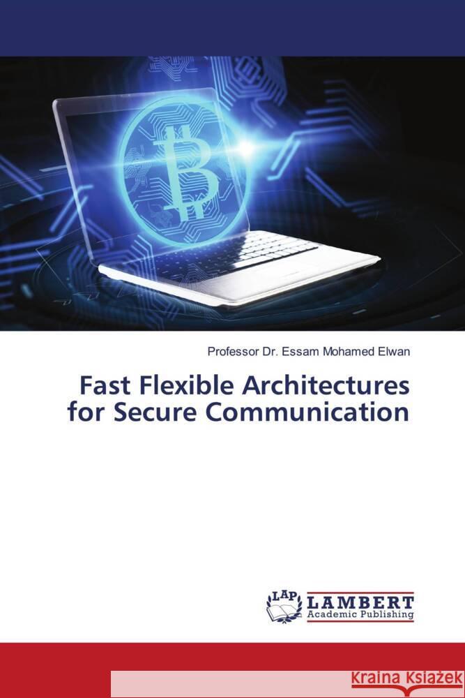 Fast Flexible Architectures for Secure Communication Elwan, Professor Dr. Essam Mohamed 9786206767091 LAP Lambert Academic Publishing - książka