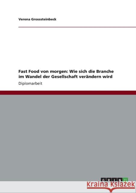 Fast Food von morgen: Wie sich die Branche im Wandel der Gesellschaft verändern wird Grosssteinbeck, Verena 9783656180227 Grin Verlag - książka