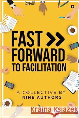 Fast Forward to Facilitation: Live Experiences to Accelerate Your Journey A Collective by Nine Authors 9781639047314 Notion Press - książka