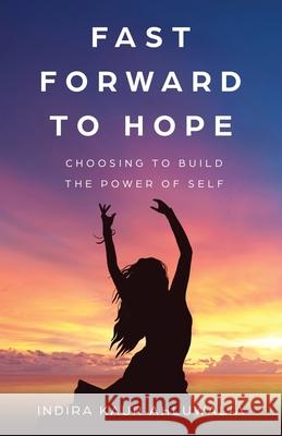 Fast Forward to Hope: Choosing to Build the Power of Self Indira Kaur Ahluwalia 9781636769271 New Degree Press - książka