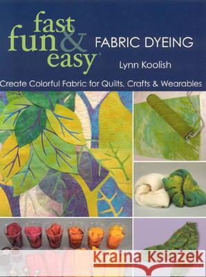 Fast, Fun and Easy Fabric Dyeing Lynn Koolish 9781571205087 C & T Publishing - książka