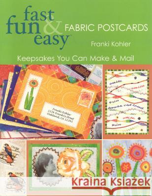 Fast, Fun and Easy Fabric Postcards: Keepsakes You Can Make and Mail Franki Kohler 9781571203328 C & T Publishing - książka