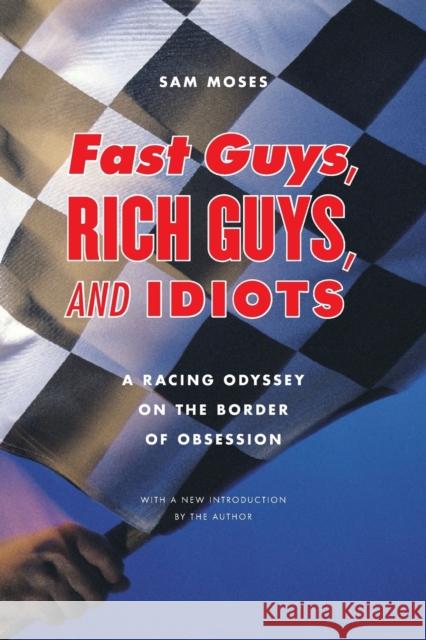 Fast Guys, Rich Guys, and Idiots: A Racing Odyssey on the Border of Obsession Moses, Sam 9780803210967 Bison Books - książka