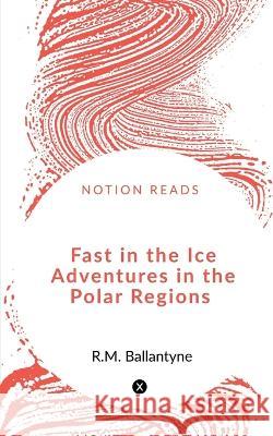 Fast in the Ice Adventures in the Polar Regions Robert Michael Ballantyne   9781648055324 Notion Press - książka