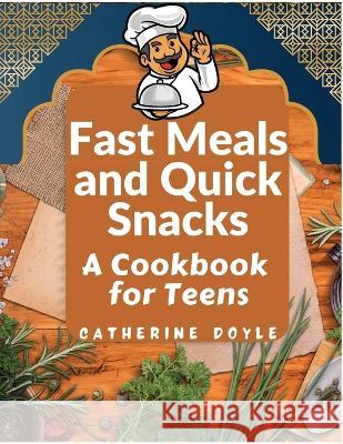 Fast Meals and Quick Snacks: A Cookbook for Teens Catherine Doyle 9781805472773 Global Book Company - książka