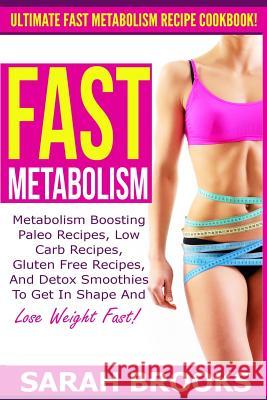 Fast Metabolism - Sarah Brooks: Ultimate Fast Metabolism Recipe Cookbook! Metabolism Boosting Paleo Recipes, Low Carb Recipes, Gluten Free Recipes, An Brooks, Sarah 9781514381519 Createspace - książka