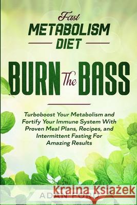 Fast Metabolism Diet: BURN THE BASS - Turboboost Your Metabolism and Fortify Your Immune System With Proven Meal Plans, Recipes, and Intermi Adan Ford 9789814950763 Jw Choices - książka
