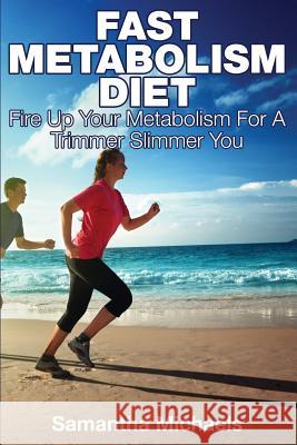 Fast Metabolism Diet: Fire Up Your Metabolism for a Trimmer Slimmer You Samantha Michaels 9781633830783 Speedy Publishing LLC - książka