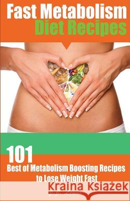 Fast Metabolism Diet Recipes: 101 Best of Metabolism Boosting Recipes to Lose Weight Fast J. J. Lewis 9781508839859 Createspace Independent Publishing Platform - książka