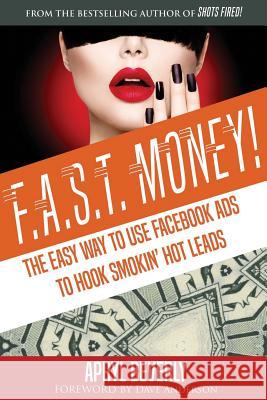 F.A.S.T. Money! The Easy Way to Use Facebook Ads to Hook Smokin' Hot Leads Beverly, Apryl 9781539181569 Createspace Independent Publishing Platform - książka