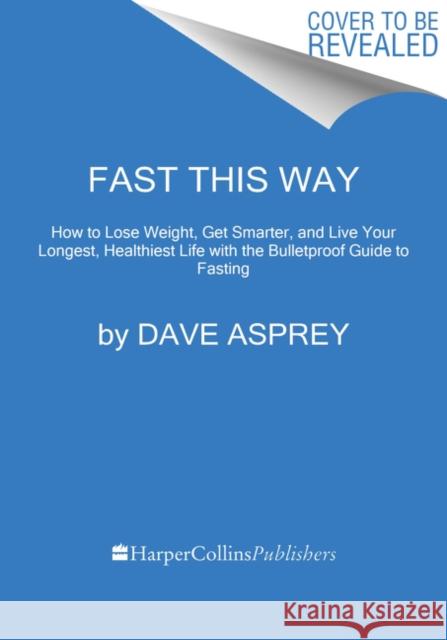 Fast This Way: Burn Fat, Heal Inflammation, and Eat Like the High-Performing Human You Were Meant to Be Asprey, Dave 9780062882868 Harper Wave - książka