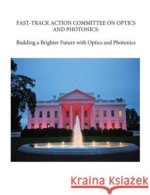 Fast-Track Action Committee on Optics and Photonics: Building a Brighter Future with Optics and Photonics National Science and Technology Council  Physical Sciences Subcommittee of the Co Penny Hill Press 9781545380581 Createspace Independent Publishing Platform - książka