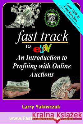 Fast Track To eBay: An Introduction to Profiting with Online Auctions Yakiwczuk, Larry 9780995069763 Buckaru Publishing - książka