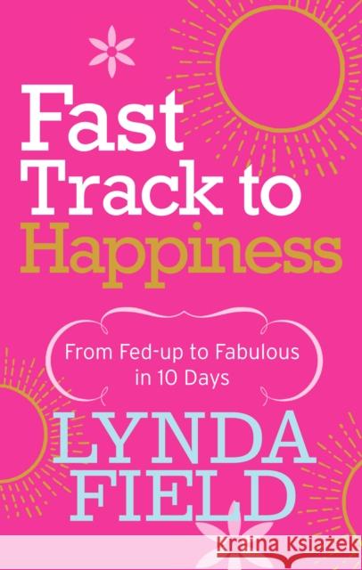 Fast Track to Happiness : From fed-up to fabulous in ten days Lynda Field 9780091912932 EBURY PRESS - książka