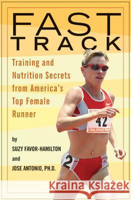 Fast Track: Training and Nutrition Secrets from America's Top Female Runner Suzy Favor-Hamilton Jose Antonio 9781594860133 Rodale Press - książka