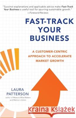 Fast-Track Your Business: A Customer-Centric Approach to Accelerate Market Growth Laura Patterson 9780971008625 Violetear Press - książka