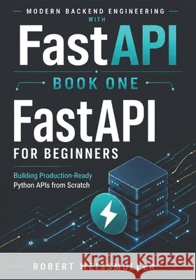 FastAPI for Beginners: Building Production-Ready Python APIs from Scratch Weissmuller, Robert 9798180038395 Independently Published - książka