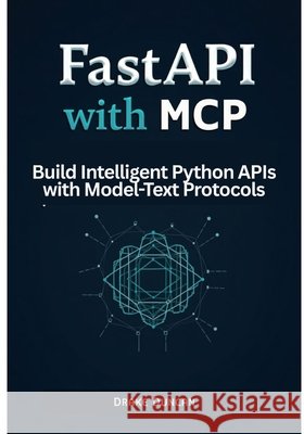 FastAPI with MCP: Build Intelligent Python APIs with Model-Text Protocols Duncan, Drake 9798287742324 Independently Published - książka