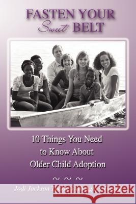 Fasten Your Sweet Belt: 10 Things You Need to Know about Older Child Adoption Jackson Tucker, Jodi 9781432776473 Outskirts Press - książka