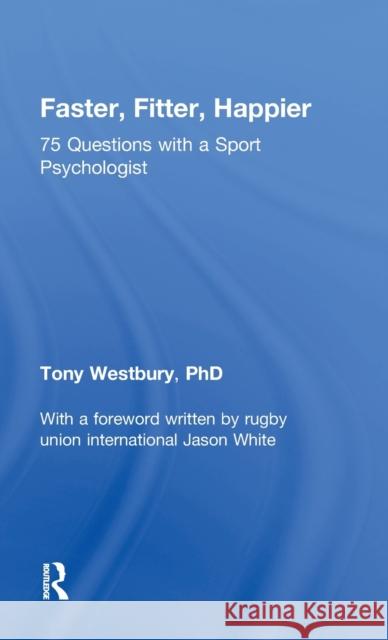 Faster, Fitter, Happier: 75 Questions with a Sport Psychologist Tony Westbury 9781138696129 Routledge - książka