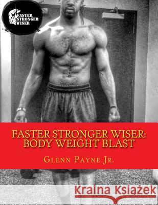 Faster Stronger Wiser: Body Weight Blast Glenn Payn 9781508654520 Createspace - książka