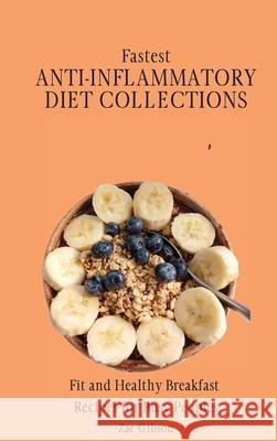 Fastest Anti-Inflammatory Diet Collections: Fit and Healthy Breakfast Recipes for Busy People Zac Gibson 9781802698305 Zac Gibson - książka