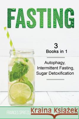 Fasting - 3 Books in 1 - Autophagy, Intermittent Fasting, Sugar Detoxification Frances Spritzler Kierra Lewis Axel Eenfeldt 9781087928012 Indy Pub - książka