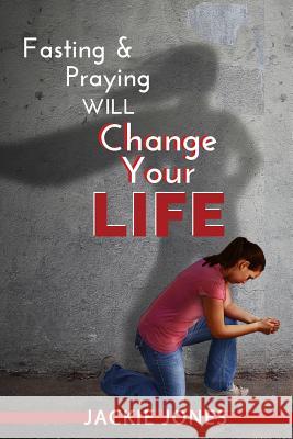Fasting & Praying Will Change Your Life Jackie Jones 9780999491102 Training for the Kingdom - książka