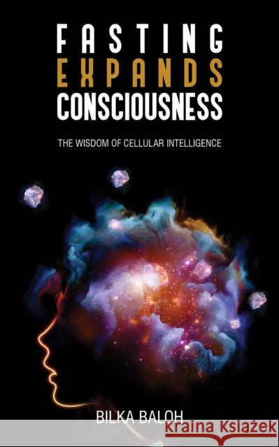 Fasting Expands Consciousness: The Wisdom of Cellular Intelligence Bilka Baloh 9798889101642 Austin Macauley Publishers LLC - książka