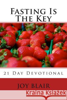 Fasting Is The Key: 21 Day Devotional Blair, Joy 9781470067991 Createspace Independent Publishing Platform - książka