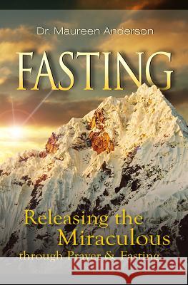 Fasting: Releasing the Miraculous Through Prayer & Fasting Dr Maureen Anderson 9781606834183 Harrison House - książka