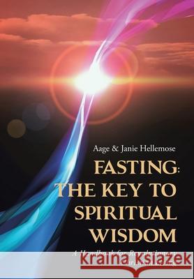 Fasting: The Key to Spiritual Wisdom: A Handbook for Revolutionary Christian Living Aage & Janie Hellemose 9781490889146 WestBow Press - książka