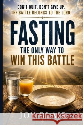Fasting: The Only Way to Win This Battle Blair, Joy 9798190511604 Independently Published - książka