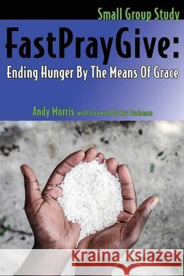 FastPrayGive: Ending Hunger By The Means Of Grace Andy Morris 9781734519907 Wesleymen, Inc - książka