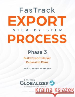 FasTrack Export Step-By-Step Process: Phase 3 - Build Export Market Expansion Plans W. Gary Winget Sandra L. Renner 9781733147460 Fastrack Global Expansion Solutions Inc. - książka