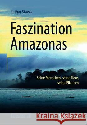 Faszination Amazonas: Seine Menschen, Seine Tiere, Seine Pflanzen Staeck, Lothar 9783662583272 Springer - książka