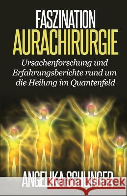 Faszination Aurachirurgie: Ursachenforschung und Erfahrungsberichte rund um die Heilung im Quantenfeld Schlinger, Angelika 9781502925060 Createspace - książka