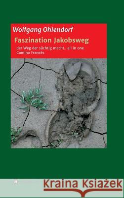 Faszination Jakobsweg - Der Weg Der Süchtig Macht...All in One Ohlendorf, Wolfgang 9783748202905 tredition - książka