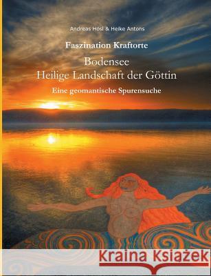Faszination Kraftorte: Bodensee - Heilige Landschaft der Göttin Antons, Heike 9783849569952 Tredition - książka