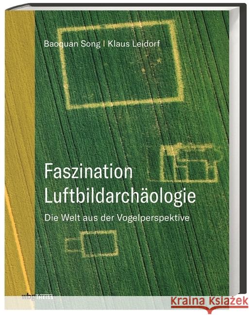 Faszination Luftbildarchäologie : Die Welt aus der Vogelperspektive Song, Baoquan; Leidorf, Klaus 9783806240931 WBG Theiss - książka