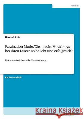 Faszination Mode. Was macht Modeblogs bei ihren Lesern so beliebt und erfolgreich?: Eine transdisziplinarische Untersuchung Lotz, Hannah 9783668513358 Grin Verlag - książka